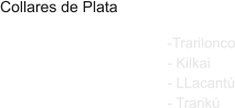 Collares de Plata  -Trarilonco - Kilkai - LLacant� - Trarik�